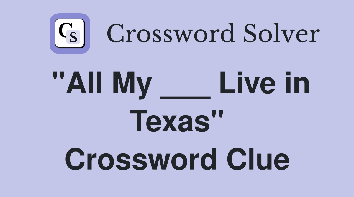 "All My ___ Live in Texas" Crossword Clue
