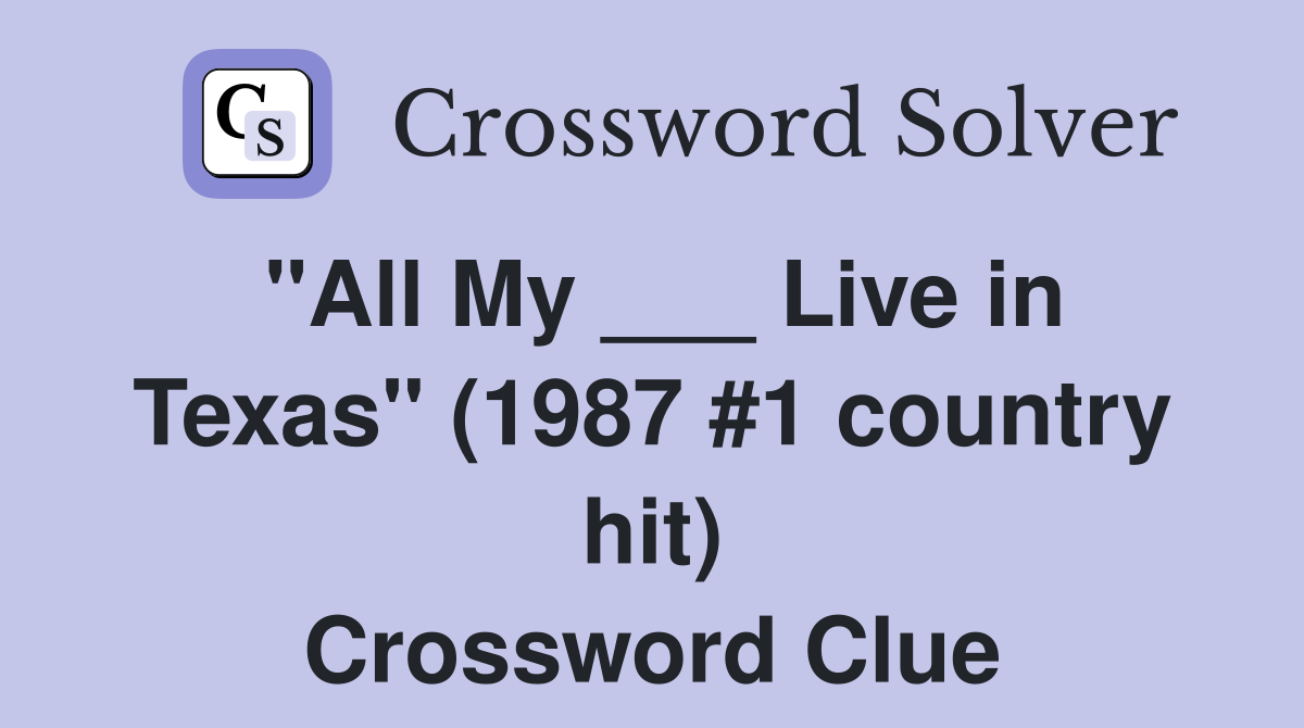 "All My ___ Live in Texas" (1987 #1 country hit) Crossword Clue