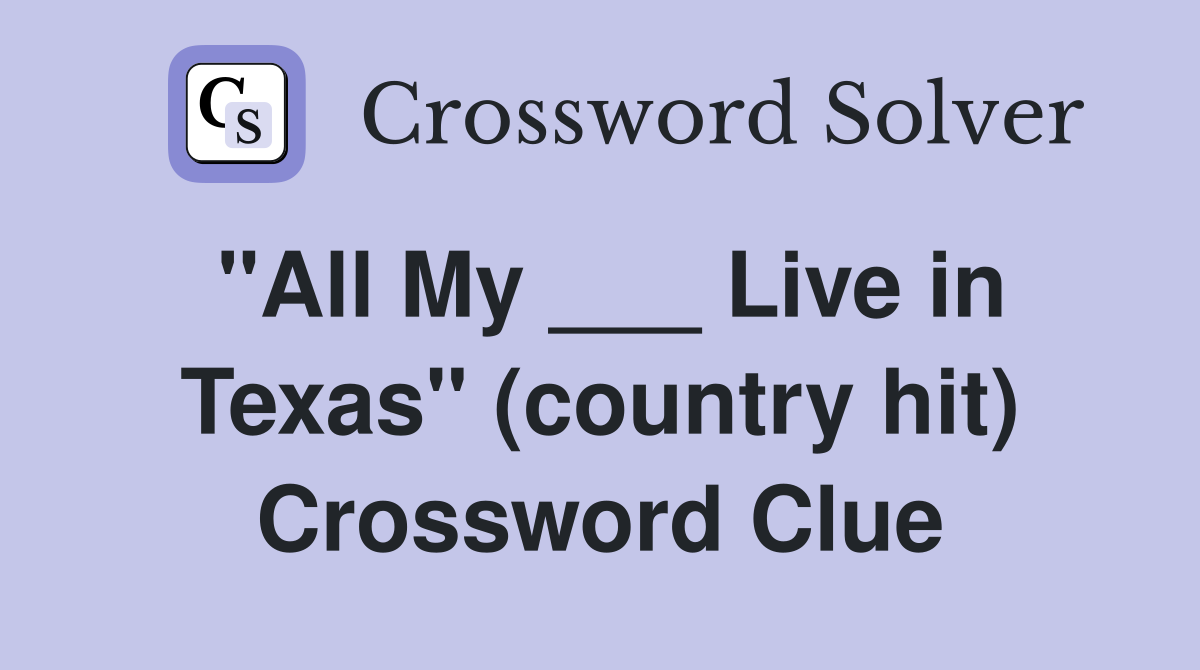 "All My ___ Live in Texas" (country hit) Crossword Clue