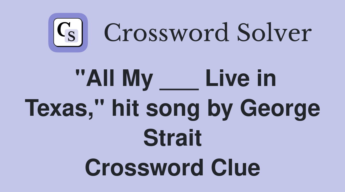 "All My ___ Live in Texas," hit song by George Strait Crossword Clue