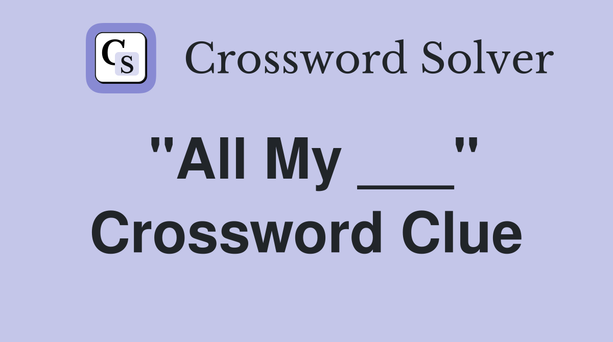 "All My ___" Crossword Clue
