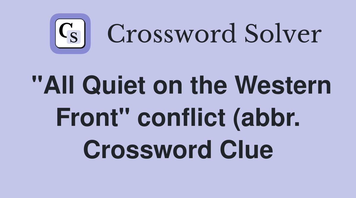 quot All Quiet on the Western Front quot conflict (abbr ) Crossword Clue quot All Quiet on the Western Front quot conflict (abbr ) Crossword Clue