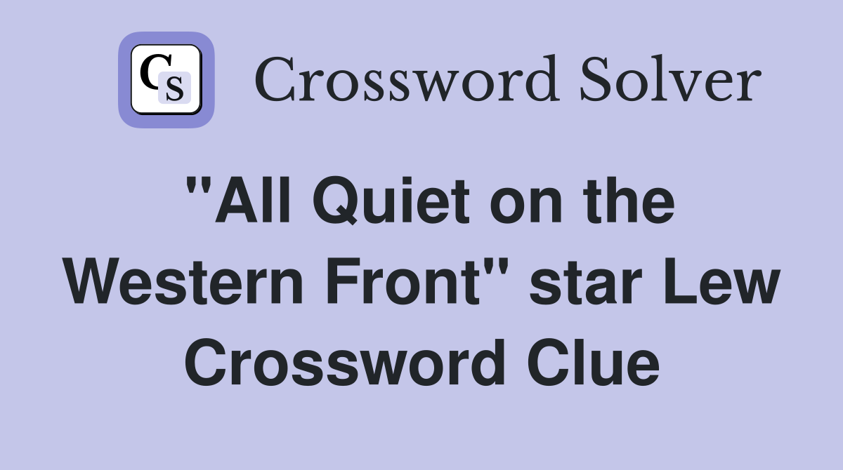 "All Quiet on the Western Front" star Lew Crossword Clue