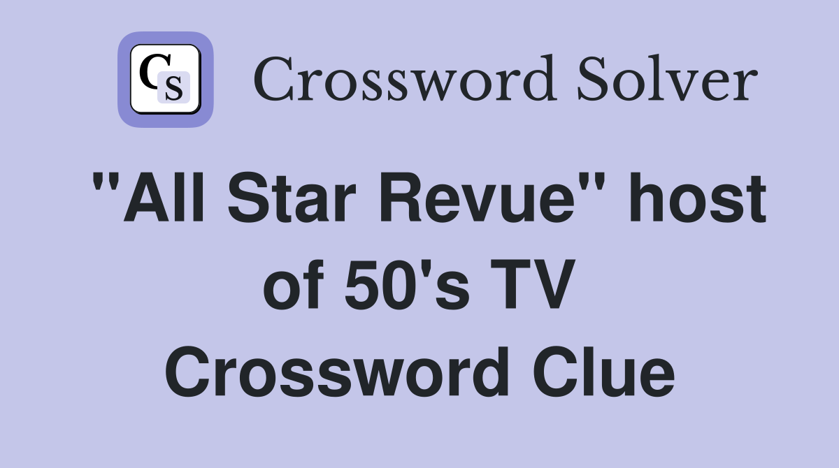 "All Star Revue" host of 50's TV Crossword Clue