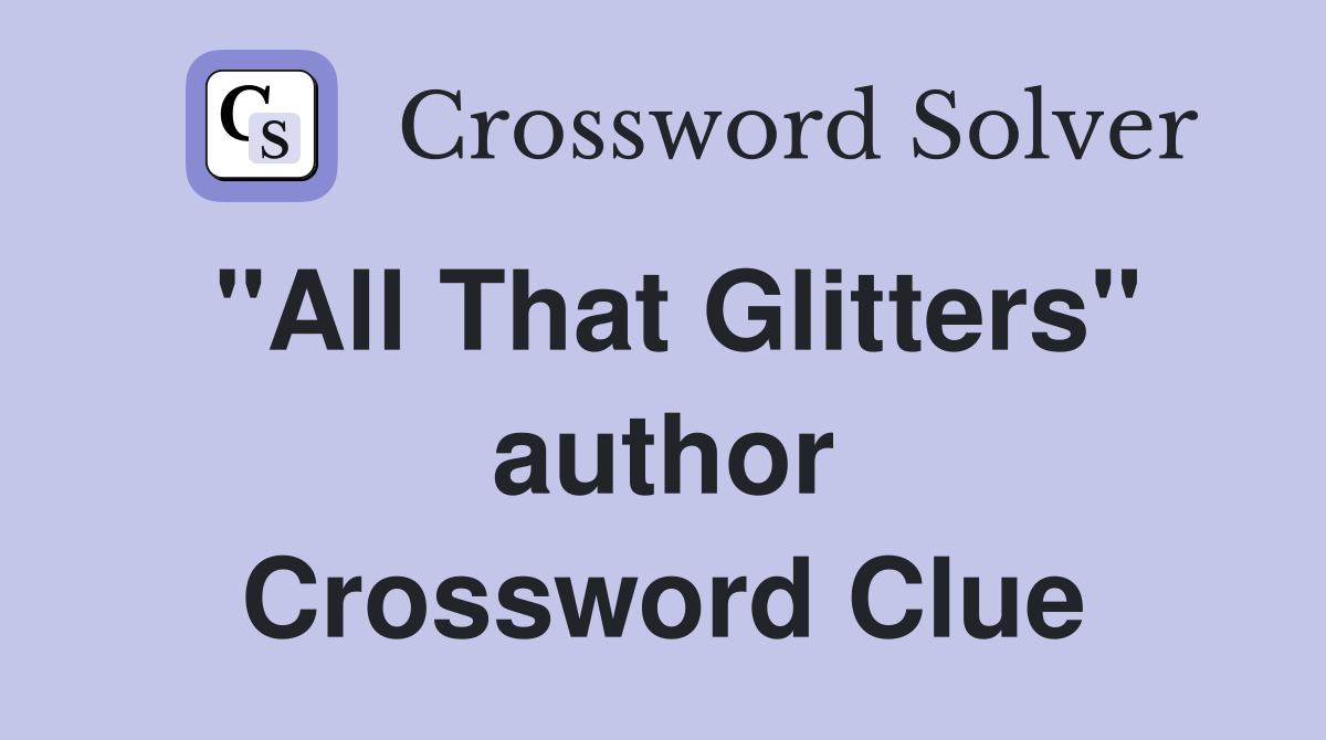 "All That Glitters" author Crossword Clue