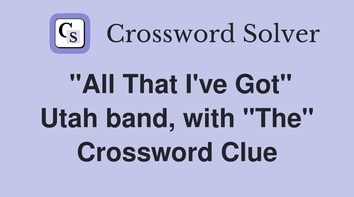 "All That I've Got" Utah band, with "The" Crossword Clue