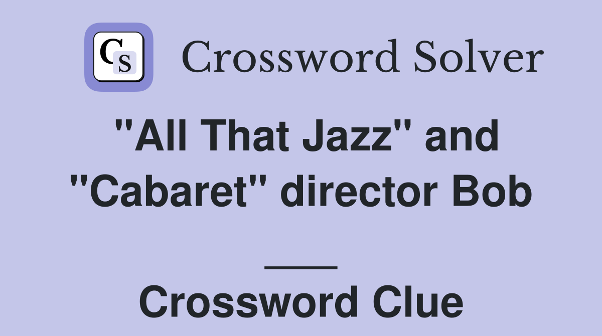 "All That Jazz" and "Cabaret" director Bob ___ Crossword Clue