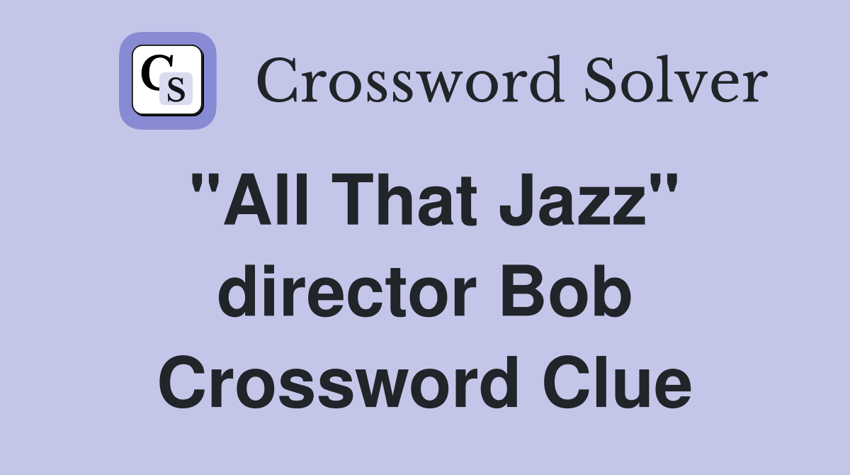 "All That Jazz" director Bob Crossword Clue