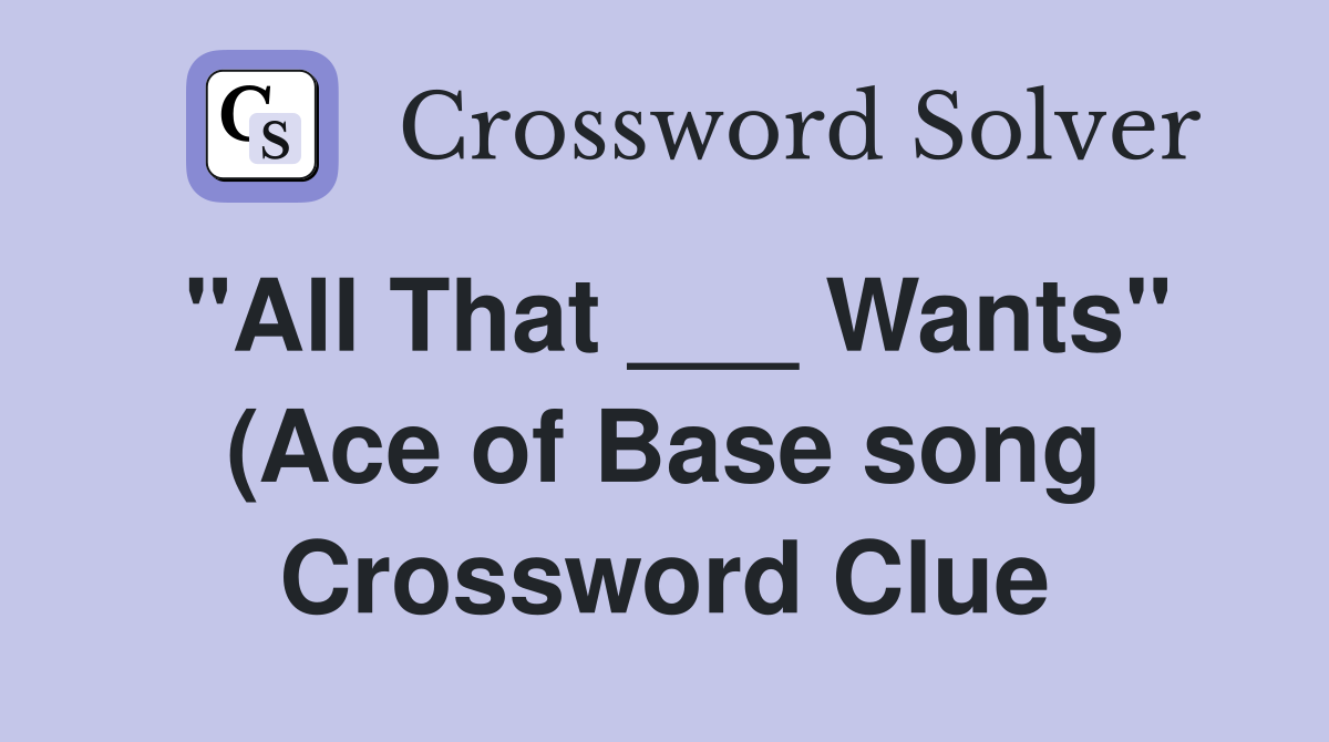 quot All That Wants quot (Ace of Base song) Crossword Clue Answers quot All That Wants quot (Ace of Base song) Crossword Clue Answers