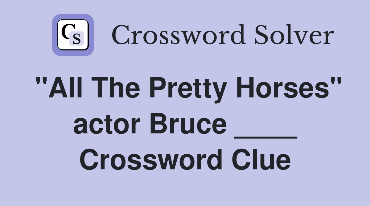 "All The Pretty Horses" actor Bruce ____ Crossword Clue
