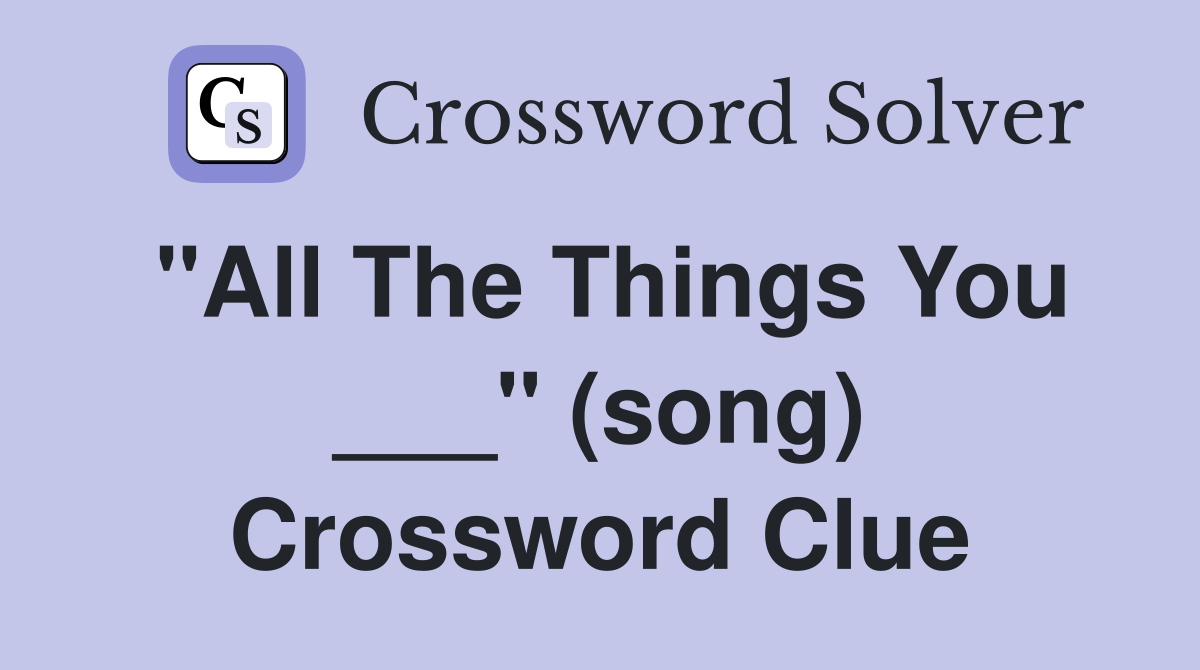 "All The Things You ___" (song) Crossword Clue