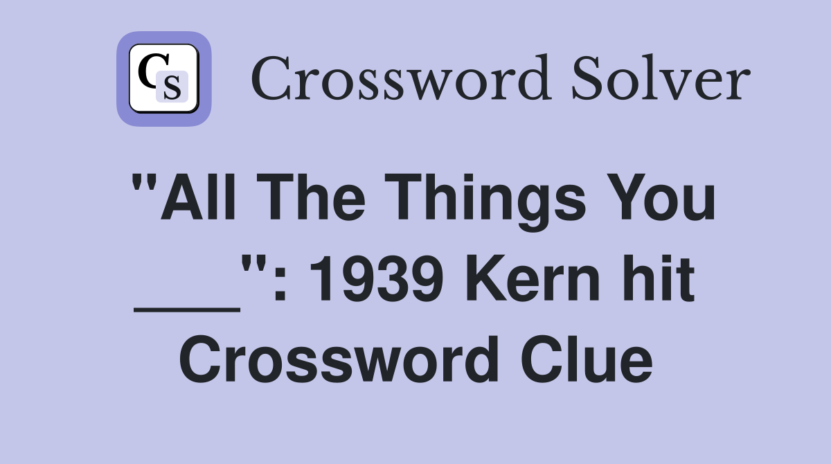 "All The Things You ___": 1939 Kern hit Crossword Clue