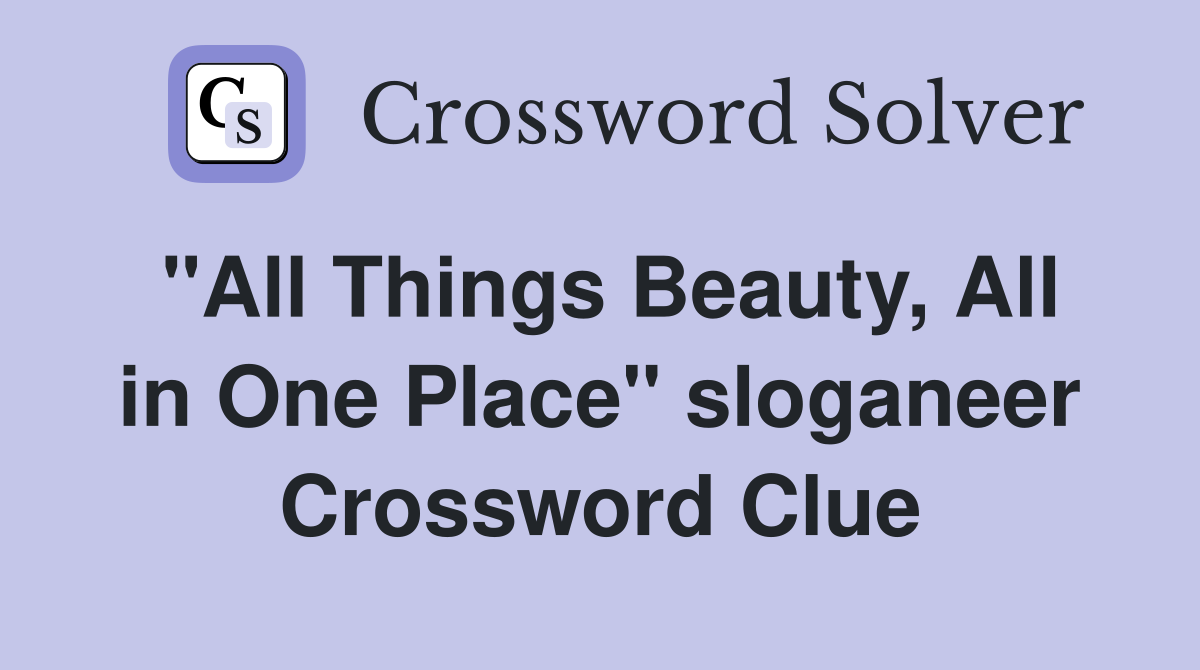 "All Things Beauty, All in One Place" sloganeer Crossword Clue