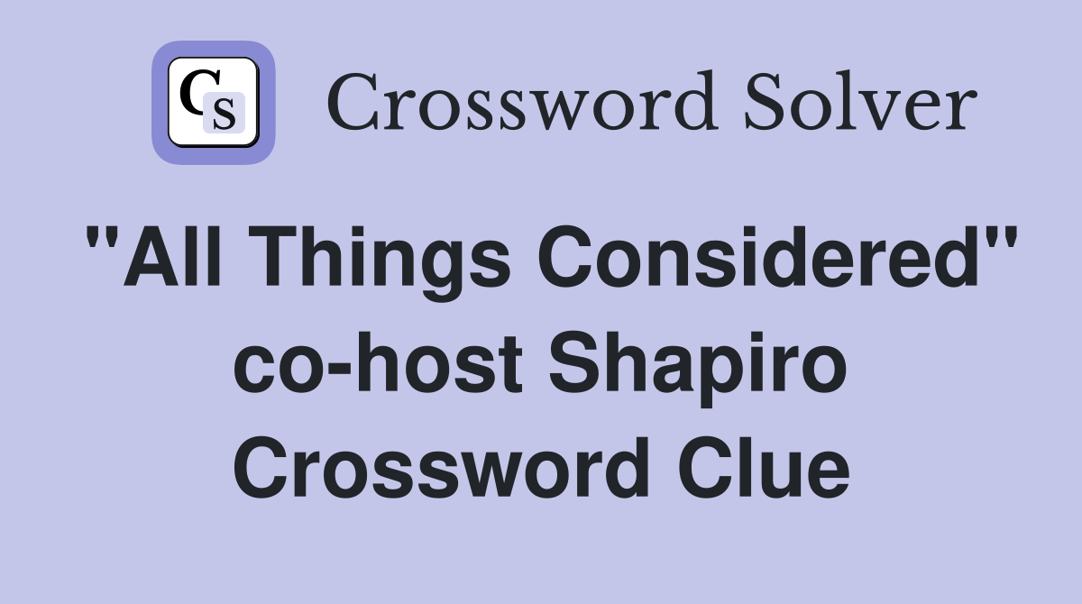 "All Things Considered" co-host Shapiro Crossword Clue
