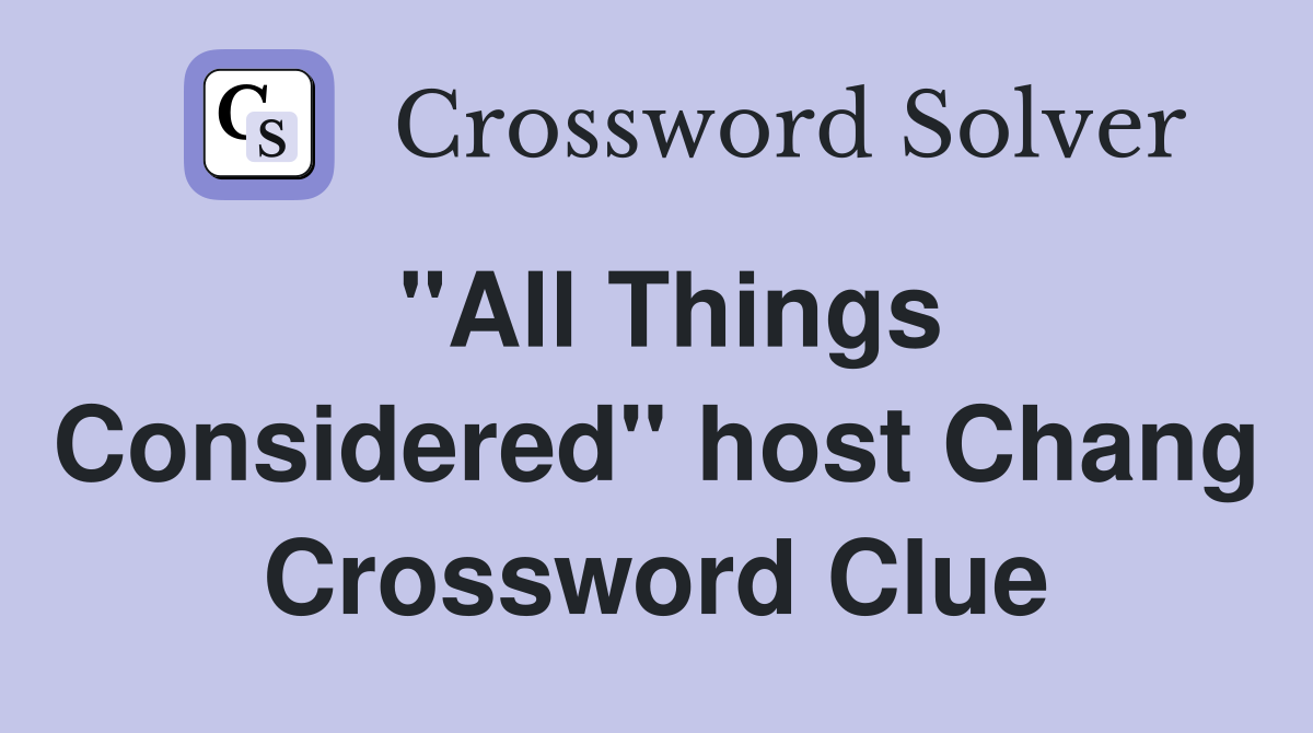 "All Things Considered" host Chang Crossword Clue