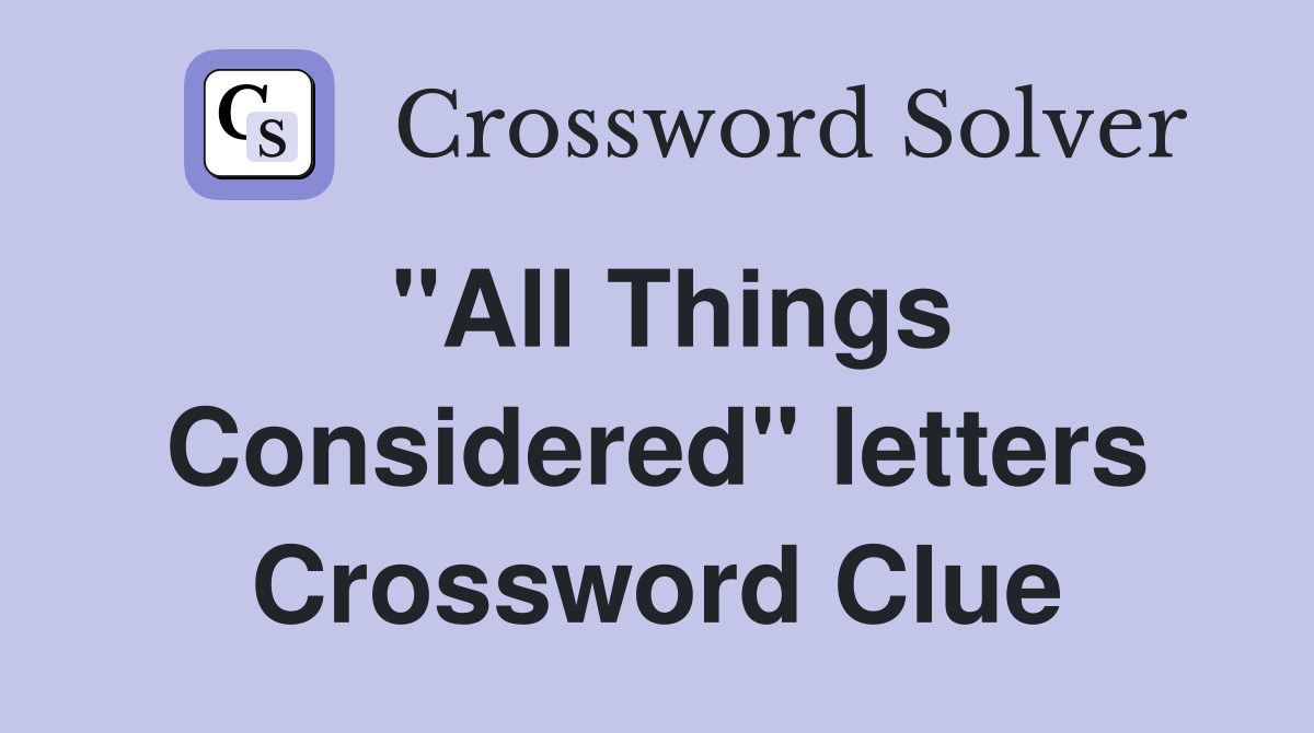 "All Things Considered" letters Crossword Clue