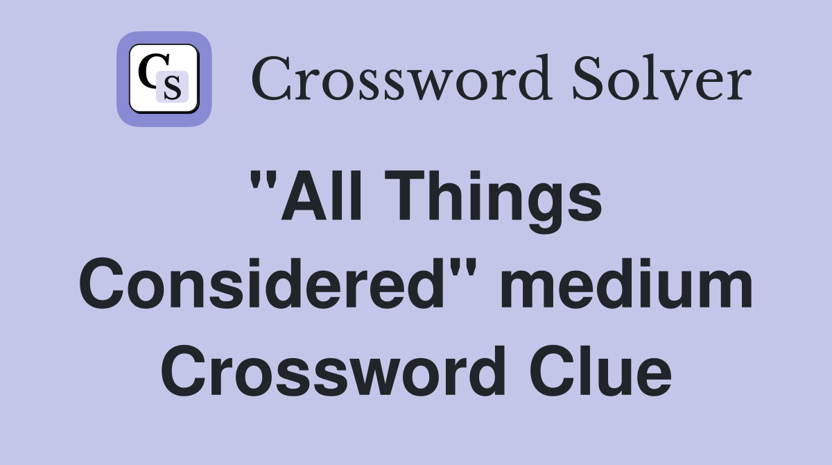 "All Things Considered" medium Crossword Clue
