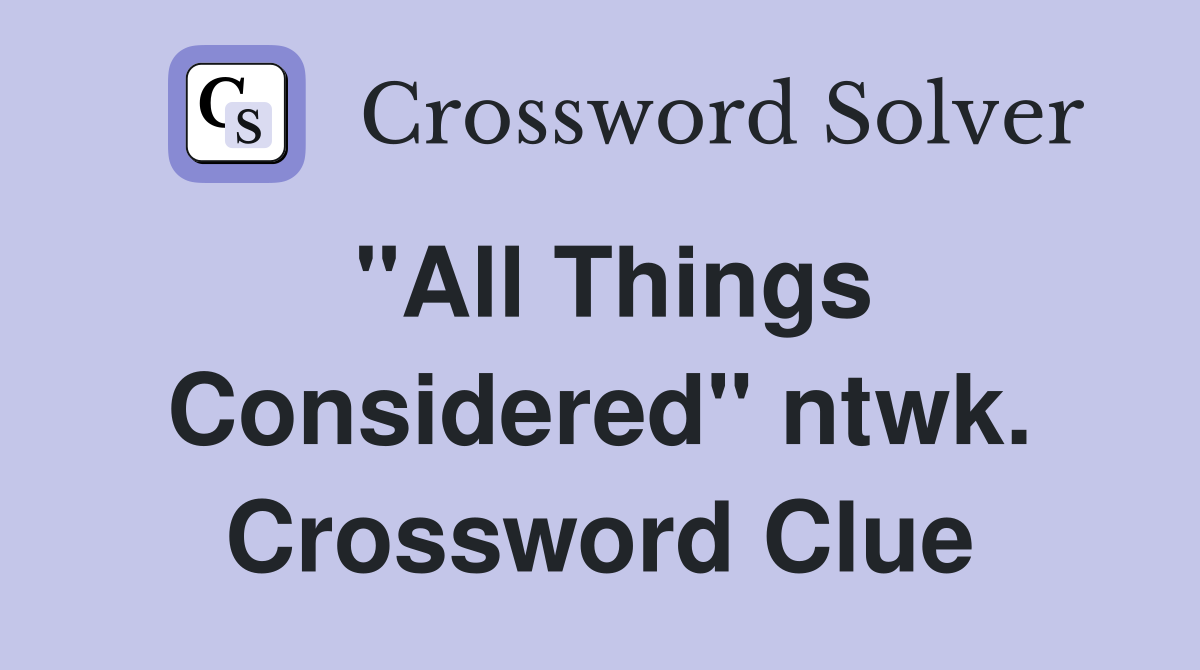 "All Things Considered" ntwk. Crossword Clue