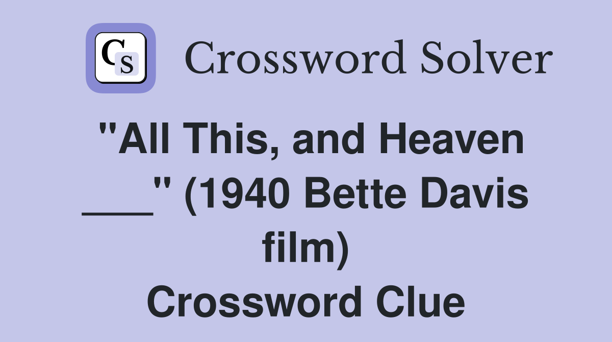 "All This, and Heaven ___" (1940 Bette Davis film) Crossword Clue