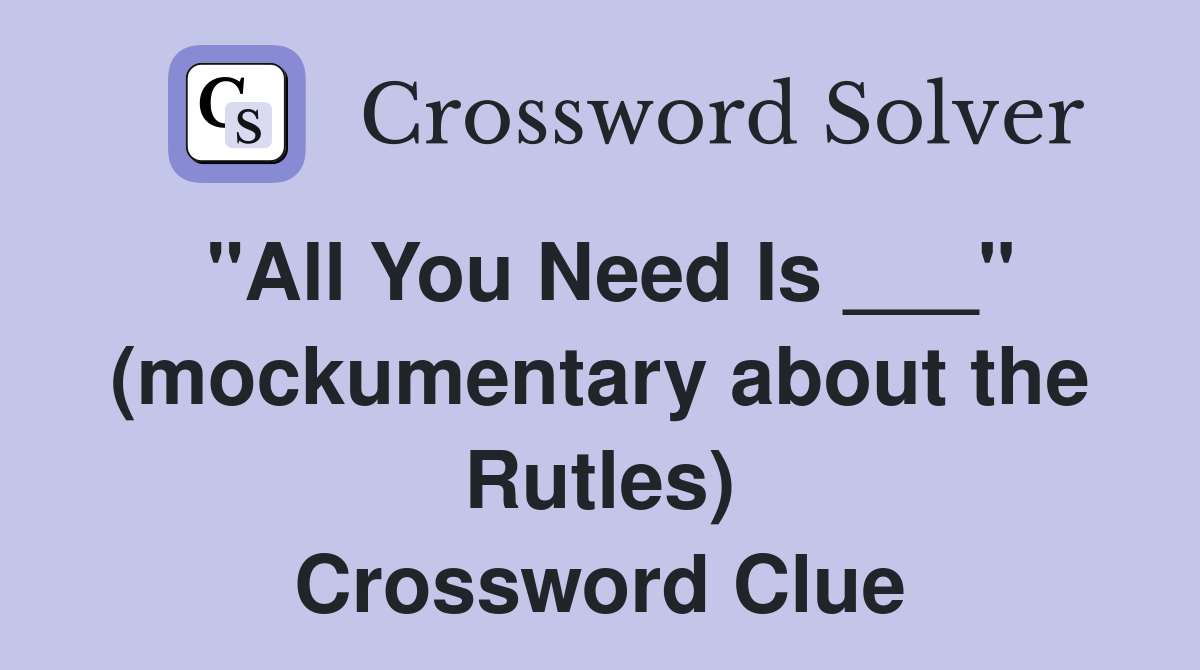 "All You Need Is ___" (mockumentary about the Rutles) Crossword Clue