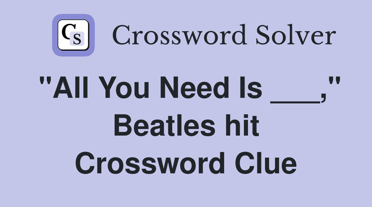 "All You Need Is ___," Beatles hit Crossword Clue