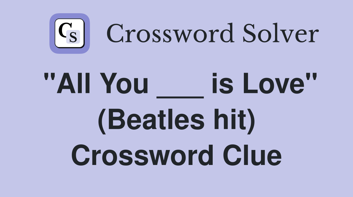 "All You ___ is Love" (Beatles hit) Crossword Clue