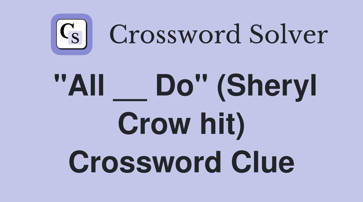 "All __ Do" (Sheryl Crow hit) Crossword Clue