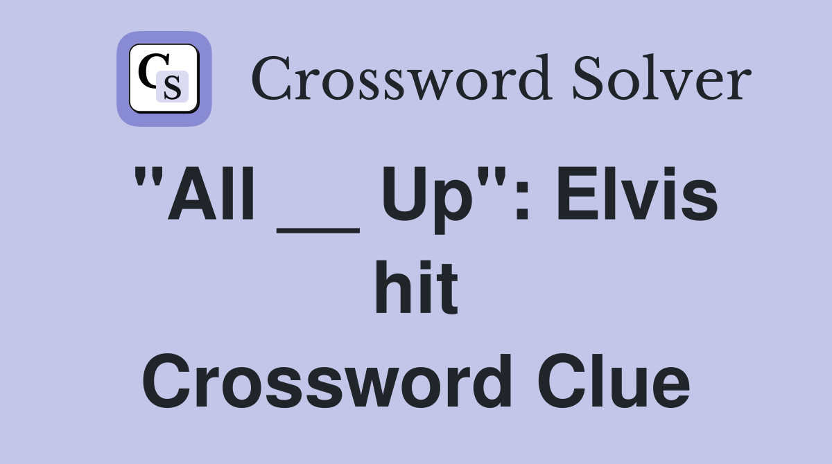 "All __ Up": Elvis hit Crossword Clue