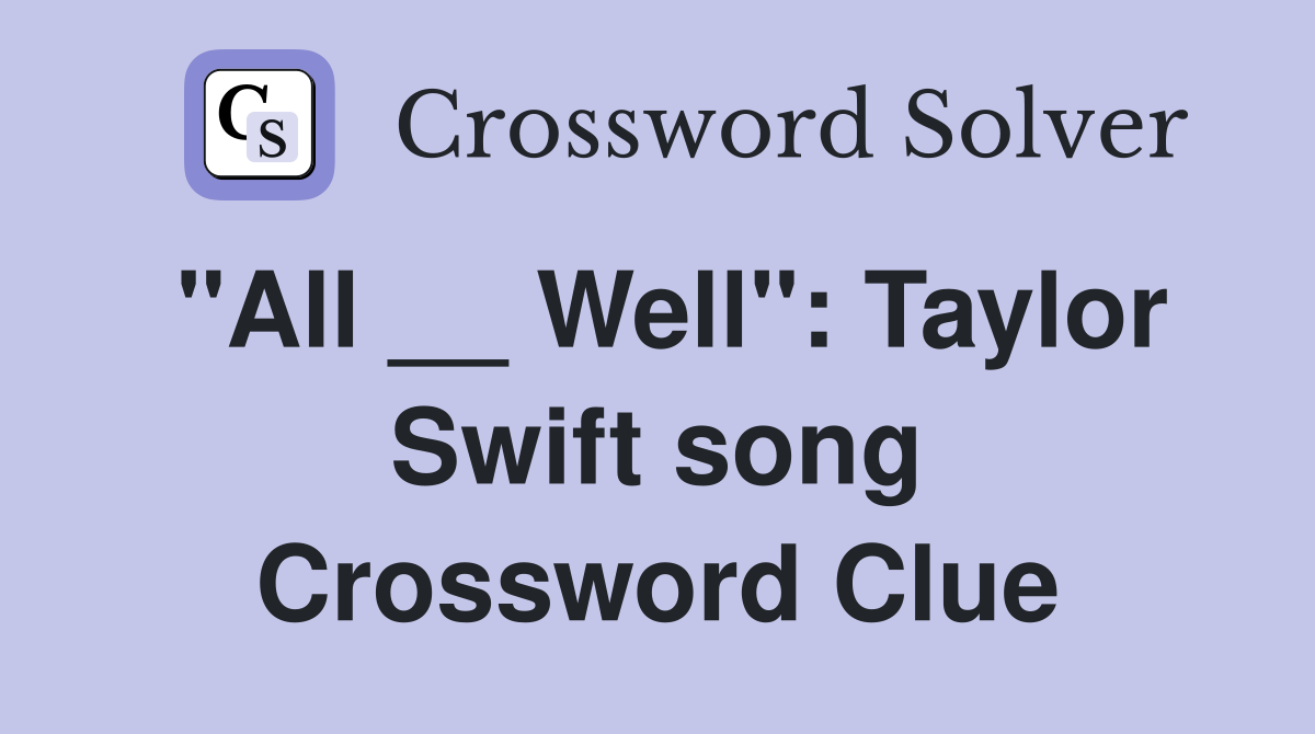 "All __ Well": Taylor Swift song Crossword Clue