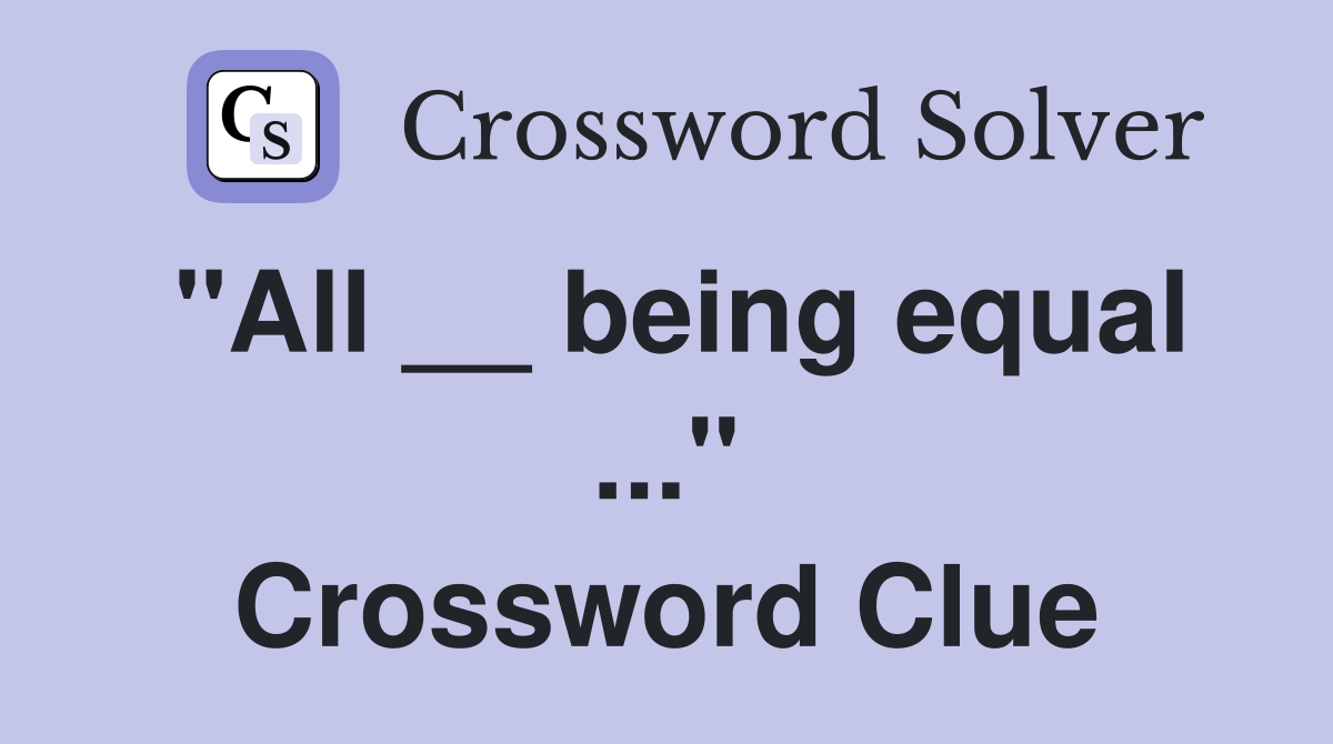 "All __ being equal ..." Crossword Clue