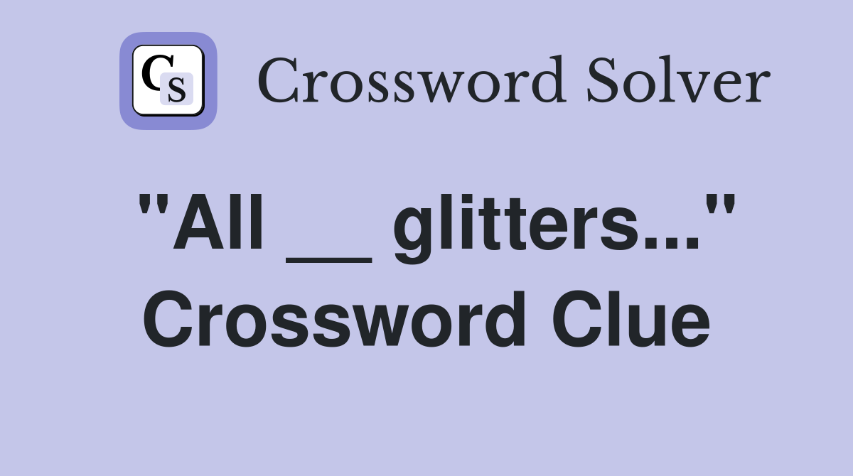 "All __ glitters..." Crossword Clue