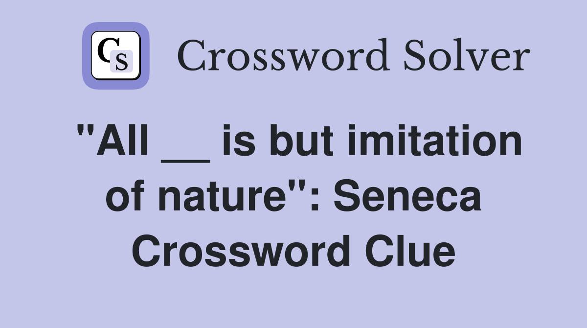 "All __ is but imitation of nature": Seneca Crossword Clue