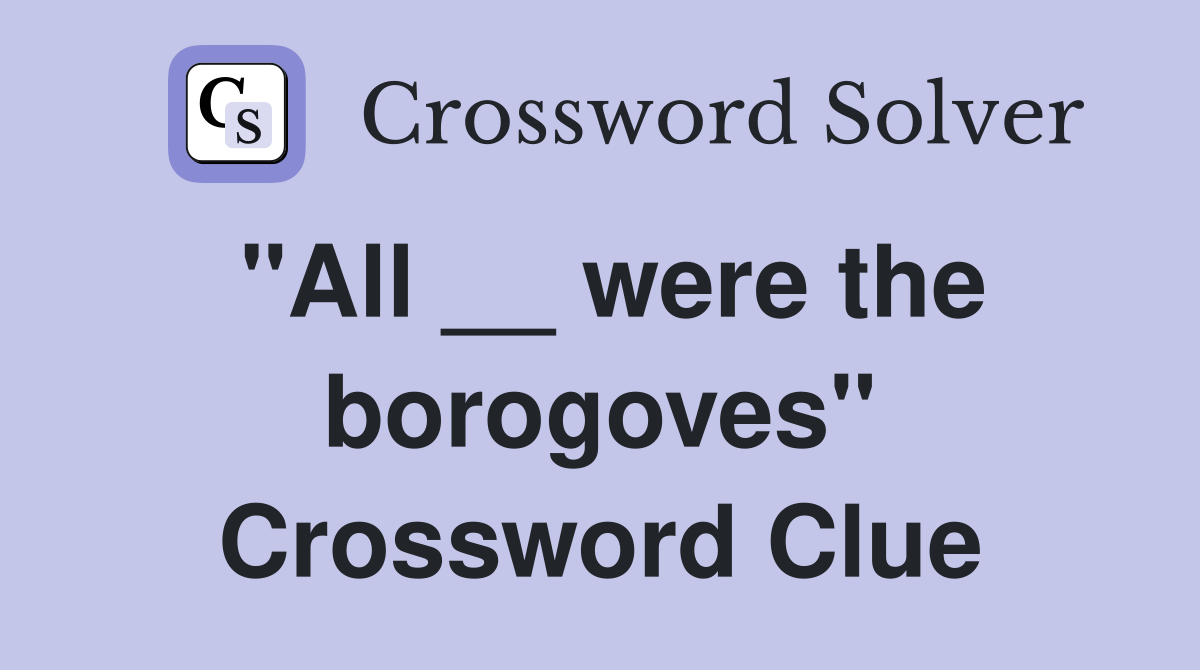"All __ were the borogoves" Crossword Clue
