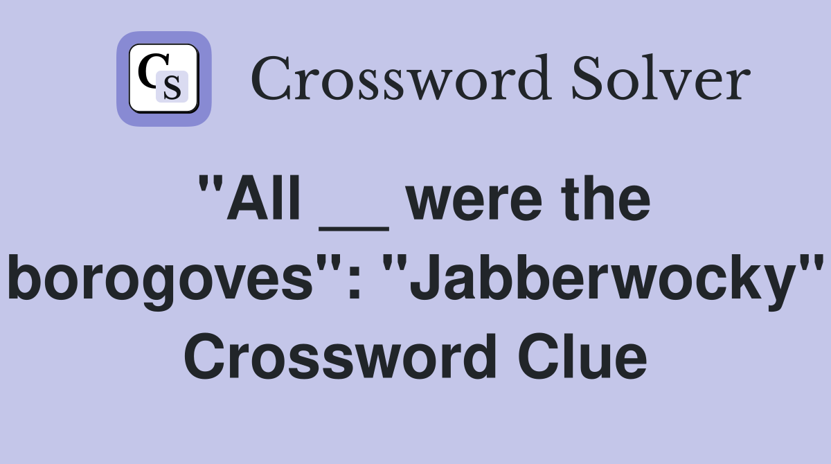 "All __ were the borogoves": "Jabberwocky" Crossword Clue
