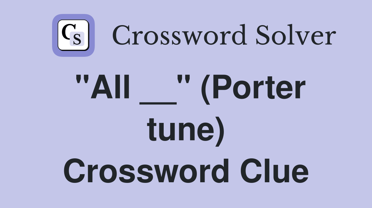 "All __" (Porter tune) Crossword Clue