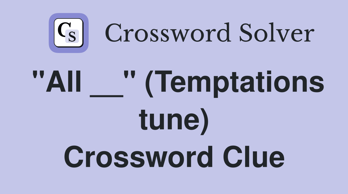 "All __" (Temptations tune) Crossword Clue