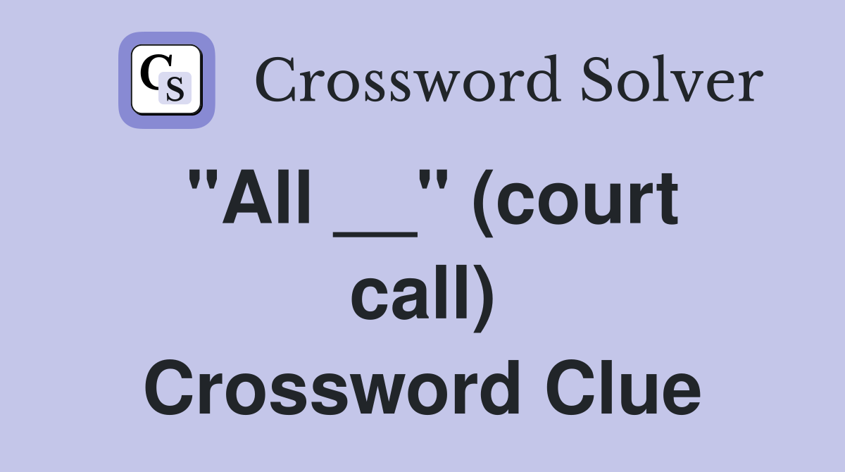 "All __" (court call) Crossword Clue