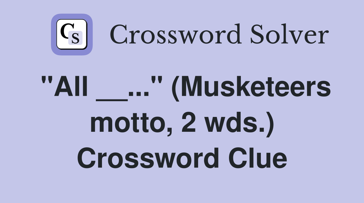 "All __..." (Musketeers motto, 2 wds.) Crossword Clue