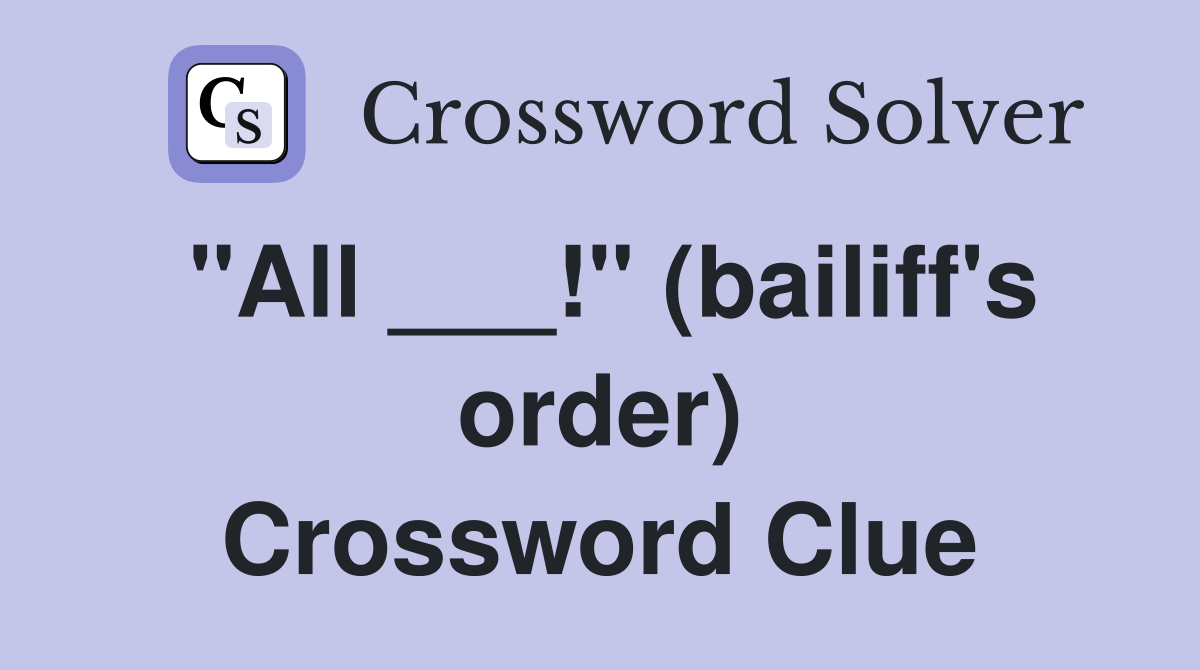 "All ___!" (bailiff's order) Crossword Clue