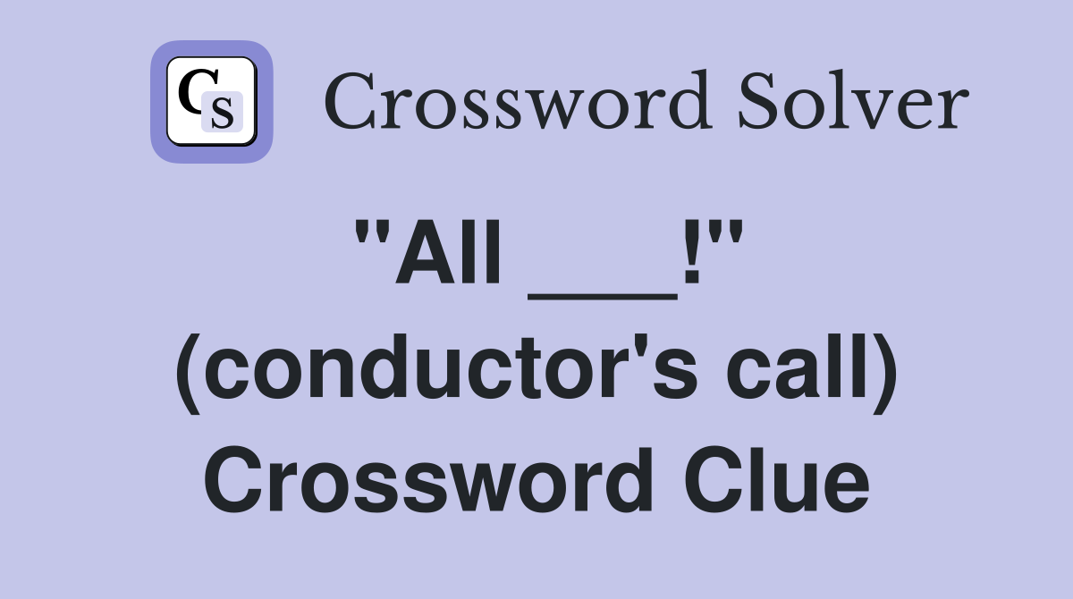 "All ___!" (conductor's call) Crossword Clue