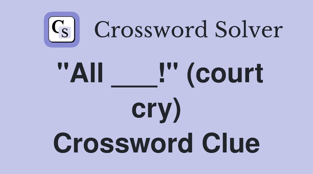 "All ___!" (court cry) Crossword Clue