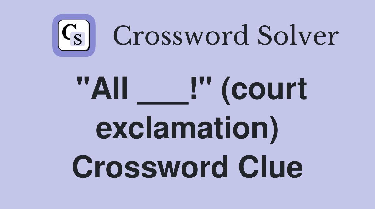 "All ___!" (court exclamation) Crossword Clue