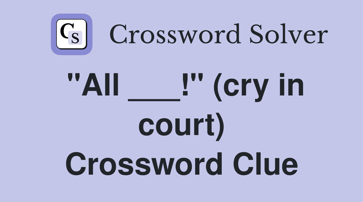 "All ___!" (cry in court) Crossword Clue