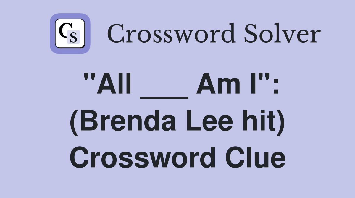 "All ___ Am I": (Brenda Lee hit) Crossword Clue