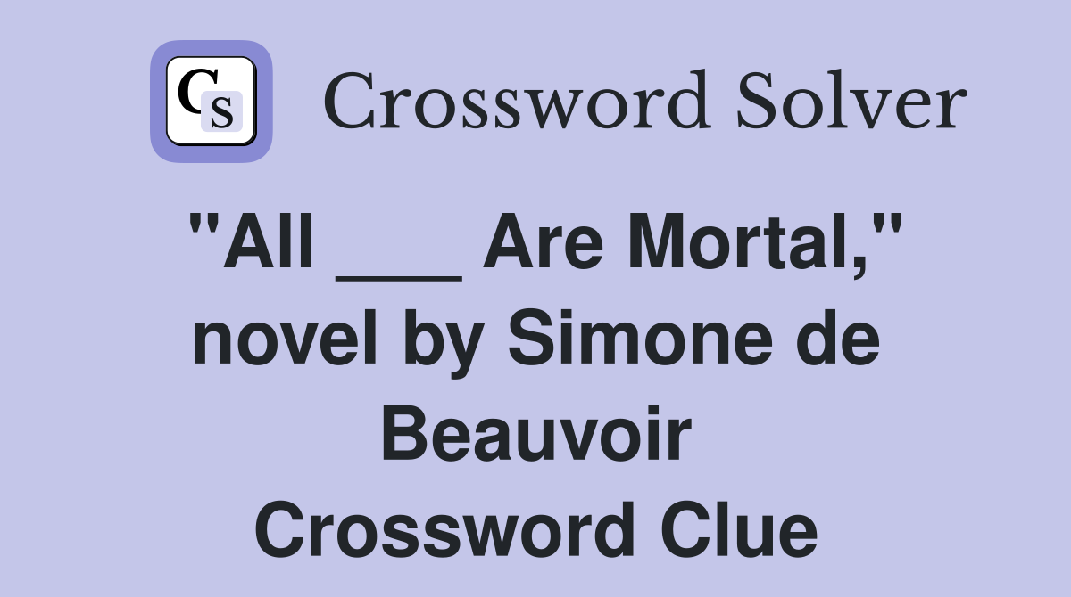 "All ___ Are Mortal," novel by Simone de Beauvoir Crossword Clue