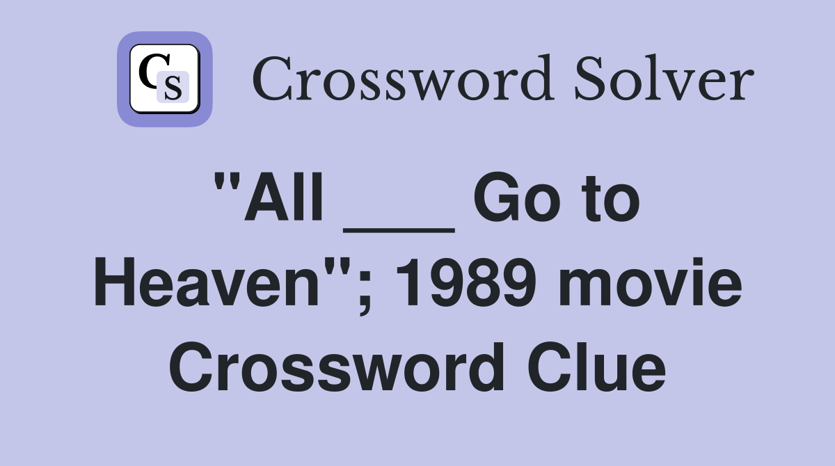 "All ___ Go to Heaven"; 1989 movie Crossword Clue