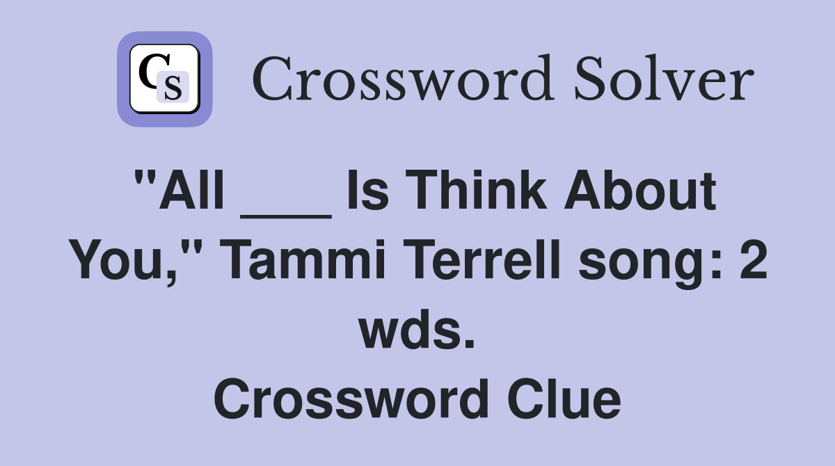 "All ___ Is Think About You," Tammi Terrell song: 2 wds. Crossword Clue