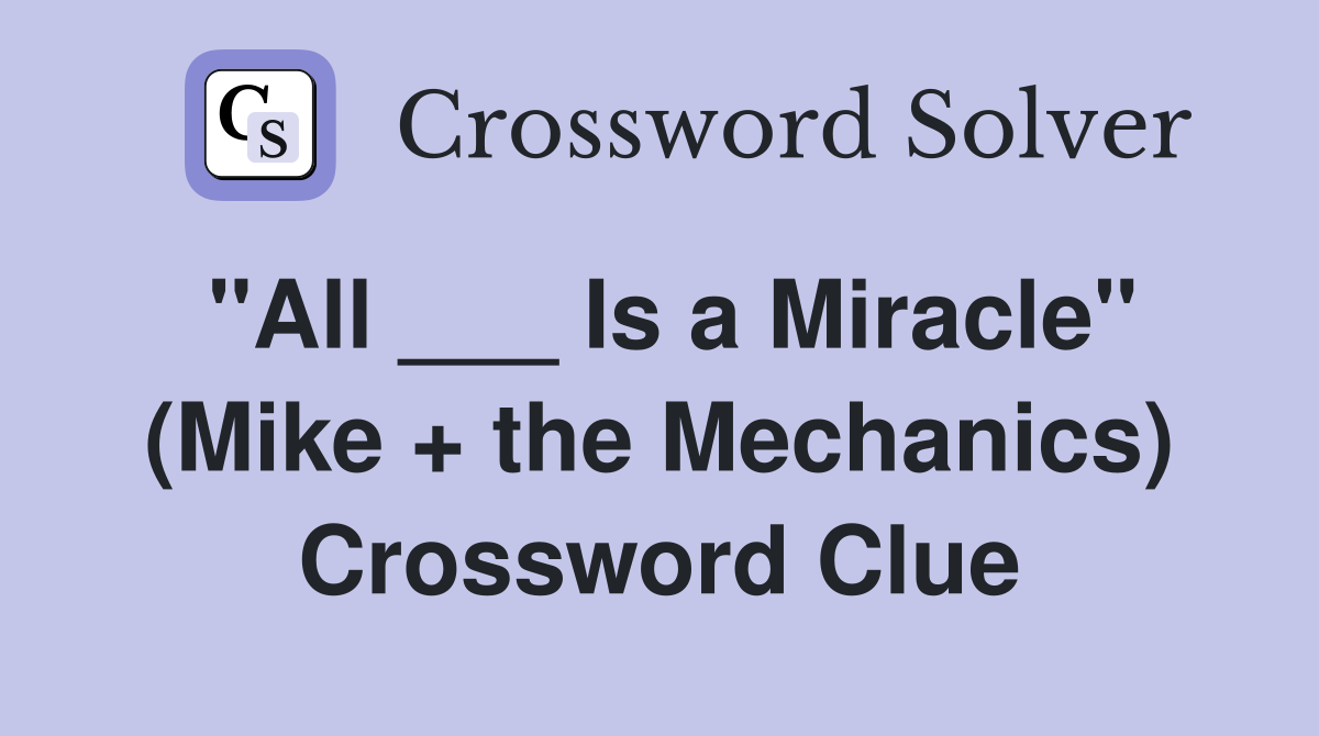 "All ___ Is a Miracle" (Mike + the Mechanics) Crossword Clue