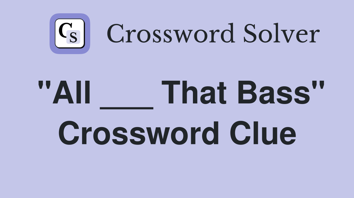 "All ___ That Bass" Crossword Clue