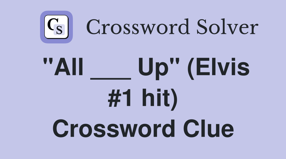 "All ___ Up" (Elvis #1 hit) Crossword Clue